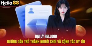 Đại Lý Hello88 - Hướng Dẫn Trở Thành Người Chơi Và Cộng Tác Uy Tín