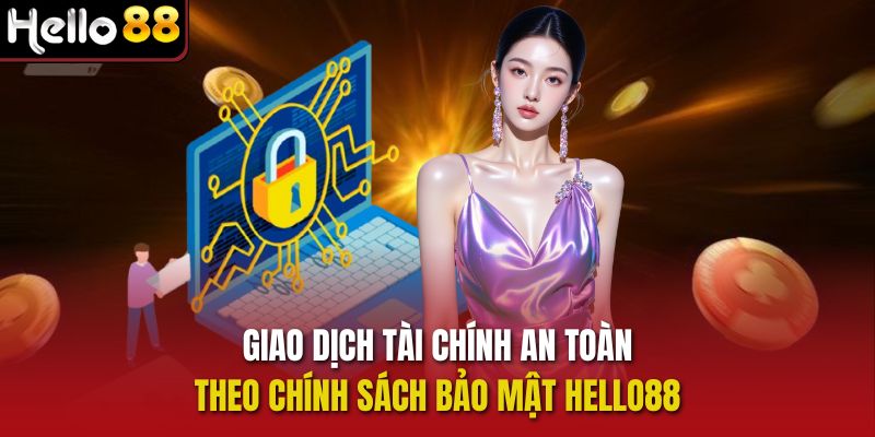 Giao dịch tài chính an toàn theo Chính sách bảo mật Hello88