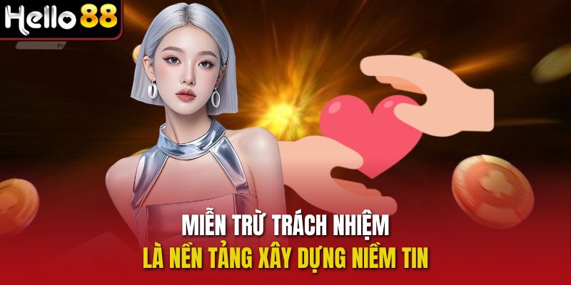 Miễn trừ trách nhiệm là nền tảng xây dựng niềm tin 