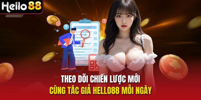 Theo dõi chiến lược mới cùng Tác giả Hello88 mỗi ngày