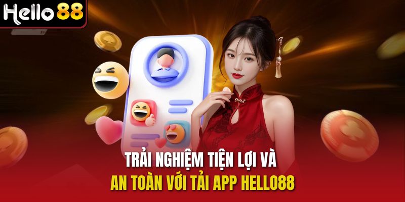 Trải nghiệm tiện lợi và an toàn với tải app Hello88
